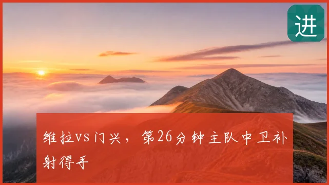 维拉vs门兴，第26分钟主队中卫补射得手